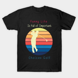 Funny Life is Full of Important Choices Golf Gift for Golfers, Golf Lovers,Golf Funny Quote T-Shirt